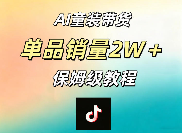 AI童装带货赛道，一部手机就可以操作，单品销量2w+【手把手教程】-旺仔资源库