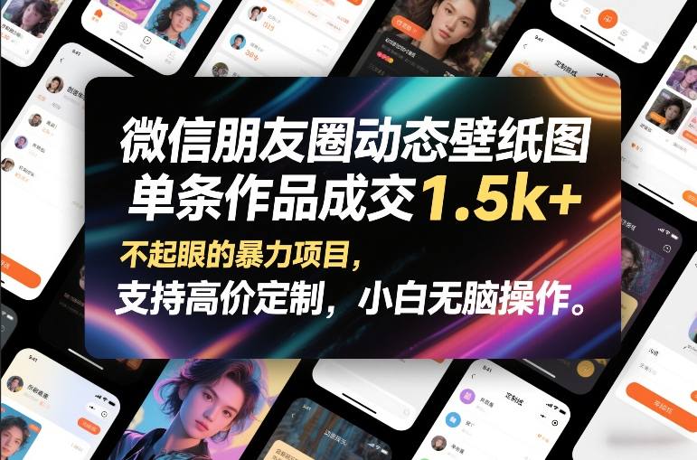 微信朋友圈动态壁纸图,单条作品成交1.5k+,不起眼的暴力项目,支持高价定制,小白无脑操作-旺仔资源库