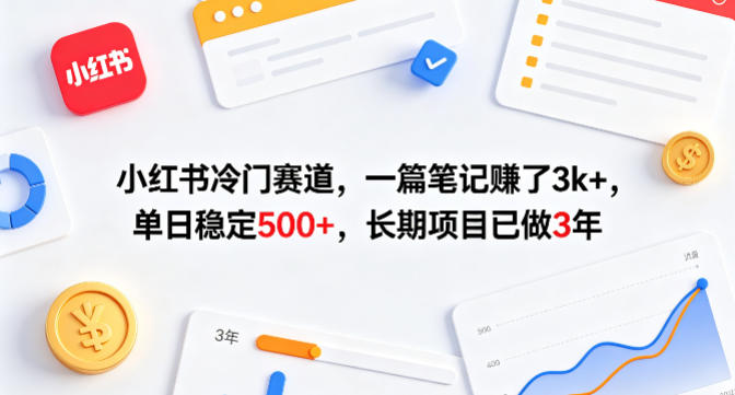 小红书冷门赛道,一篇笔记賺了3k+,单日稳定500+,长期项目已做3年【揭秘】-旺仔资源库