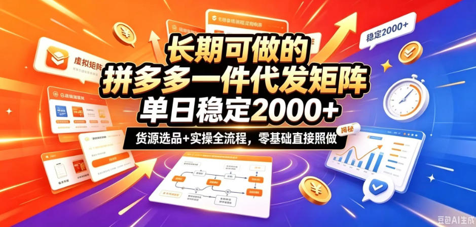 长期可做的拼多多一件代发矩阵，单日稳定2k+，货源选品+实操全流程，零基础直接照做【揭秘】-旺仔资源库