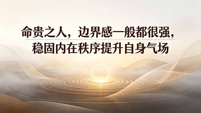付费文章：命贵之人，边界感一般都很强，稳固内在秩序提升自身气场-旺仔资源库