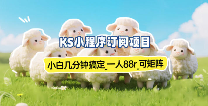 小程序订阅项目_小白几分钟搞定,一人88米,可矩阵(已测到账)-旺仔资源库