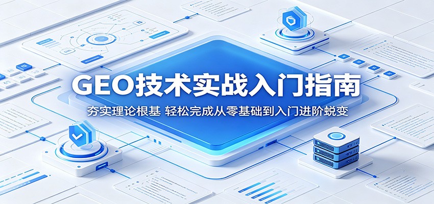 GEO技术实战入门指南：夯实理论根基，轻松完成从零基础到入门进阶蜕变-旺仔资源库