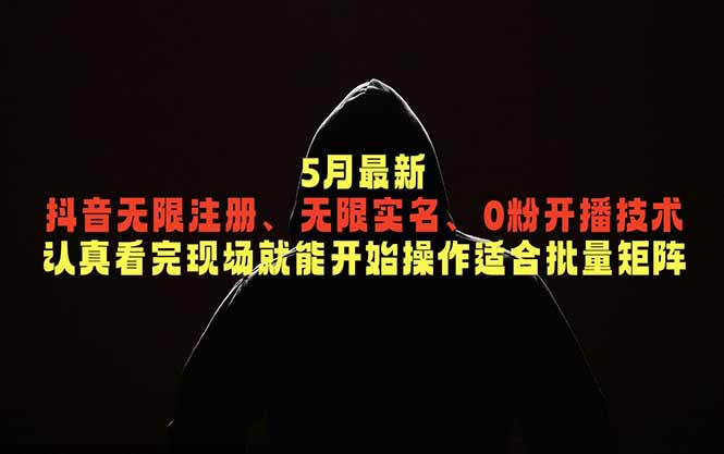 5月最新抖音无限注册、无限实名、0粉开播技术，认真看完现场就能开始操作，适合批量矩阵-旺仔资源库