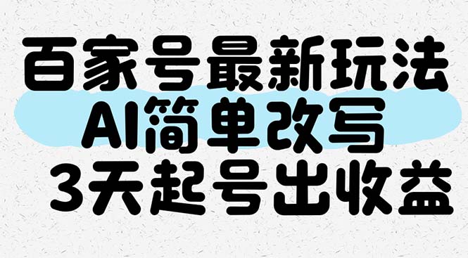 百家号最新玩法，AI简单改写，3天起号出收益-旺仔资源库