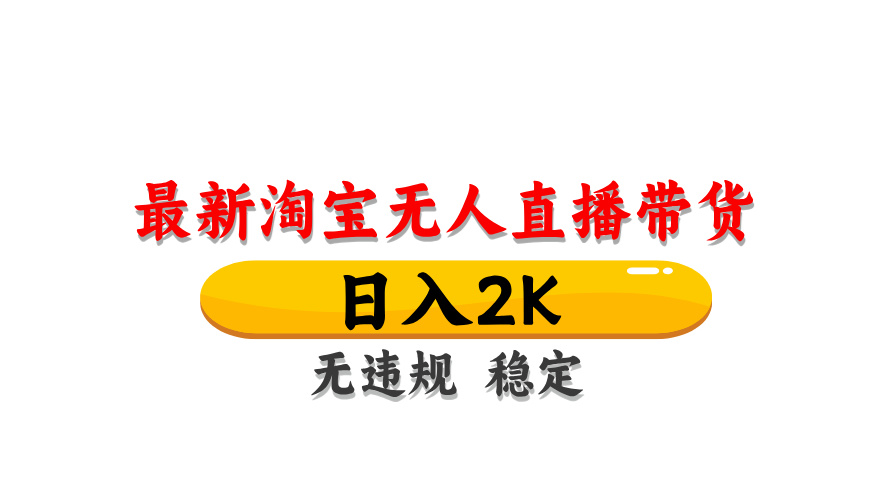 淘宝无人直播带货，日入2K，独家技术，无违规无封号，长期稳定，操作简单【揭秘】-旺仔资源库
