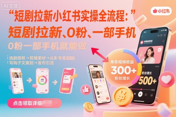 短剧拉新小红书实操全流程，0粉一部手机就可以做，详细教程-旺仔资源库