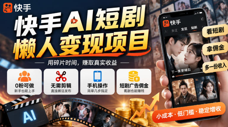 快手AI短剧懒人变现项目,0粉可做,无需剪辑直接搬运,手机简单操作靠短剧广告佣金增收-旺仔资源库