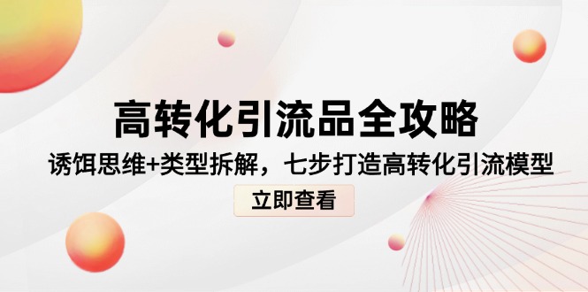 高转化引流品全攻略，诱饵思维+类型拆解，七步打造高转化引流模型-旺仔资源库