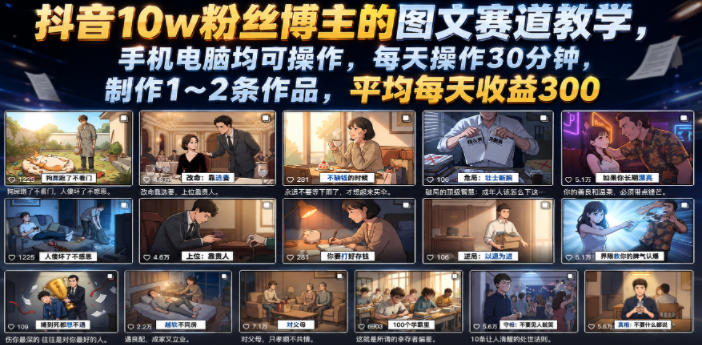 抖音10w粉丝博主的图文赛道教学,手机电脑均可操作,每天操作30分钟,制作1~2条作品,平均每天收益300-旺仔资源库