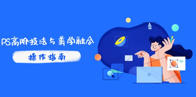 PS高阶技法与美学融合：商业光效/调色逻辑拆解，抖音IP运营+AI修图实战-旺仔资源库