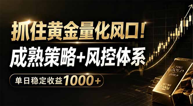抓住黄金量化风口！成熟策略+风控体系，单日稳定收益1000+-旺仔资源库
