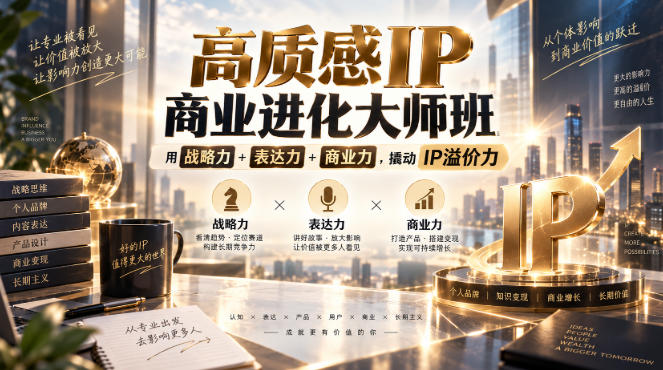 高质感IP商业进化大师班，用战略力+表达力+商业力，撬动IP溢价力-旺仔资源库