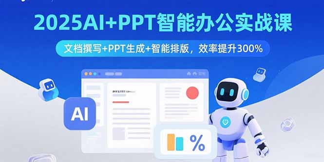2025AI+PPT智能办公实战课：文档撰写+PPT生成+智能排版，效率提升300%-旺仔资源库
