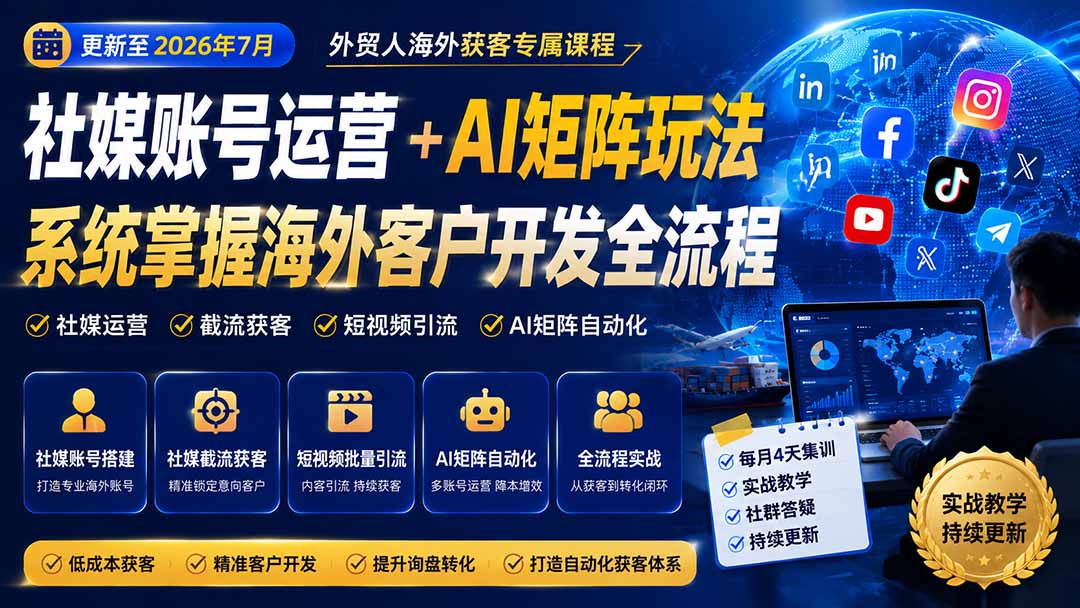 外贸人海外获客专属课程-更新7月,讲解社媒账号运营AI矩阵玩法,,系统掌握海外客户开发全流程实战方法-旺仔资源库