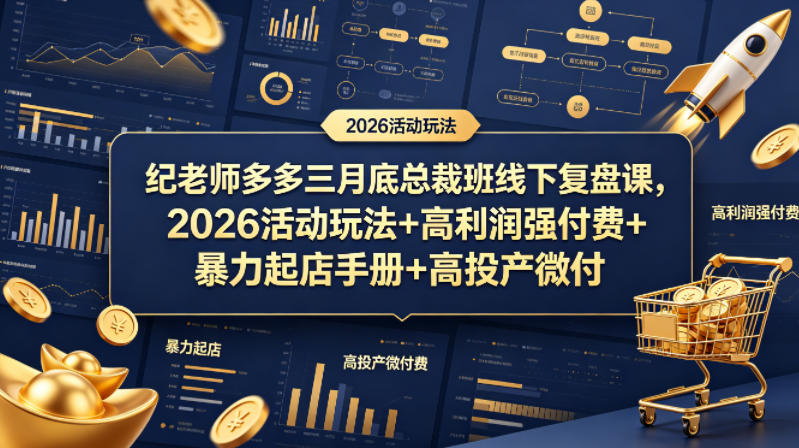 纪老师多多三月底总裁班线下复盘课，2026活动玩法+高利润强付费+暴力起店手册+高投产微付费-旺仔资源库