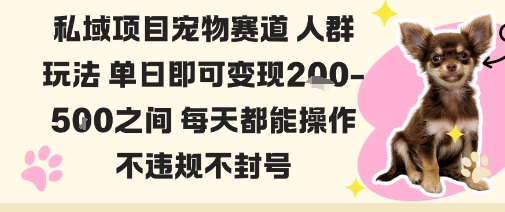 私域宠物项目赛道人群玩法单日即可变现2-5张之间每天都能操作不违规不封号-旺仔资源库