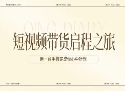 短视频带货启程之旅，用一台手机完成你心中所想-旺仔资源库