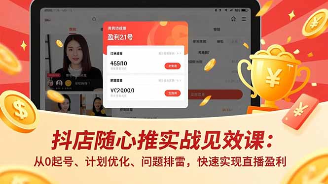 抖店随心推实战见效课：从0起号、计划优化、问题排雷，快速实现直播盈利-旺仔资源库