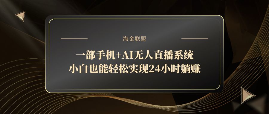 一部手机+AI无人直播系统，小白也能轻松实现24小时躺赚-旺仔资源库
