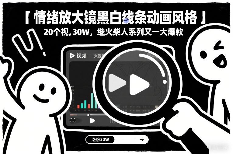情绪放大镜黑白线条动画风格，20个视频，涨粉30W，继火柴人系列又一大爆款-旺仔资源库