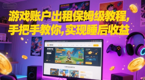 游戏账户出租保姆级教程，手把手教你，实现睡后收益-旺仔资源库