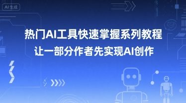 热门AI工具快速掌握系列教程，让一部分创作者先实现AI创作-旺仔资源库