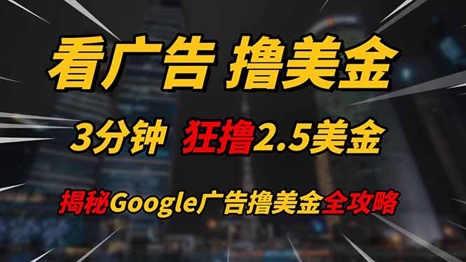 看广告，撸美金！！3分钟赚2.5美金！！日入200美金不是梦！揭秘Google…-旺仔资源库