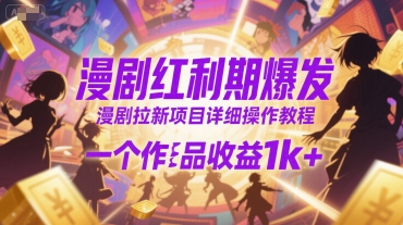 漫剧红利期爆发，漫剧拉新项目详细操作教程，一个作品收益1k+-旺仔资源库