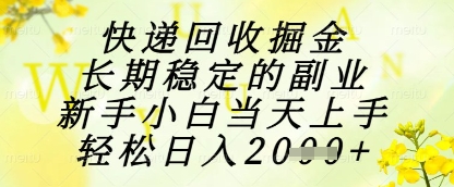 快递回收掘金项目，长期稳定的副业，新手小白当天上手，轻松日入1k+【揭秘】-旺仔资源库