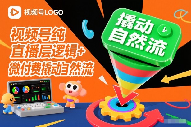 视频号纯直播底层逻辑+微付费撬动自然流-旺仔资源库