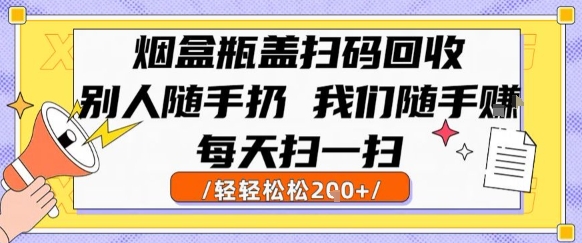 烟盒瓶盖扫码回收，别人随手扔 我们随手挣，闷声发大财，每天扫一扫，轻轻松松2张【揭秘】-旺仔资源库