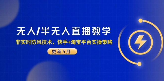 无人/半无人直播教学：非实时防风技术，快手+淘宝平台实操策略(更新5月-旺仔资源库