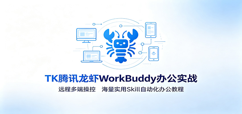 MK腾讯龙虾WorkBuddy办公实战：远程多端操控，海量实用Skill自动化办公教程-旺仔资源库