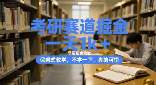 考研赛道掘金，一天1k+，学历低也能做，保姆式教学，不学一下，真的可惜【揭秘】-旺仔资源库