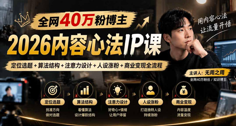【无水印】全网40W粉博主的2026内容心法IP课,定位选题+算法结构+注意力设计+人设涨粉+商业变现全流程-旺仔资源库