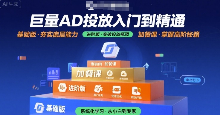 巨量AD投放入门到精通，基础版+进阶版+加餐课-旺仔资源库