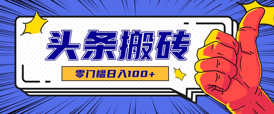 零成本零门槛头条热点搬运术，零门槛日入100+，工具+教程全部附上-旺仔资源库
