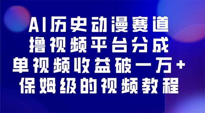 AI历史动漫赛道撸分成，单视频收益破10000+的玩法，保姆级的视频教程！-旺仔资源库