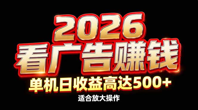 2026隐藏蓝海:看广告赚钱效率升级,单机日收益高达500+,适合放大操作-旺仔资源库