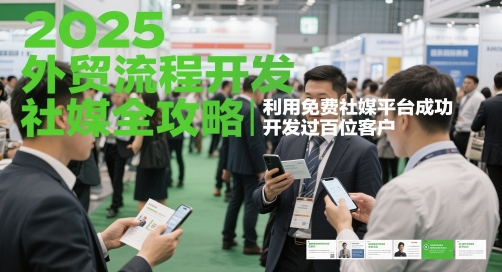 2025外贸流程开发社媒全攻略，利用免费社媒平台成功开发过百位客户-旺仔资源库