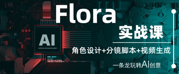 Flora实战课：角色设计+分镜脚本+视频生成，一条龙玩转AI创意-旺仔资源库