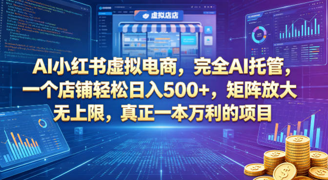 AI小红书虚拟电商，完全AI托管，一个店铺轻松日入500+，矩阵放大无上限，真正一本万利的项目【揭秘】-旺仔资源库