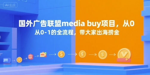 国外广告联盟media buy项目，从0-1的全流程，带大家出海捞金-旺仔资源库