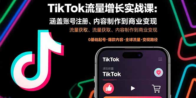 TikTok流量增长实战课：涵盖账号注册、流量获取、内容制作到商业变现-旺仔资源库