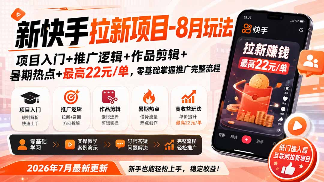 新快手拉新项目-更新0916:项目入门+推广逻辑+作品剪辑+暑期热点+最高22元/单,零基础掌握推广完整流程-旺仔资源库