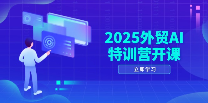 2025外贸AI特训营开课：涵盖品牌选品/AI建站/主动/被动获客/社媒开发/等等-旺仔资源库