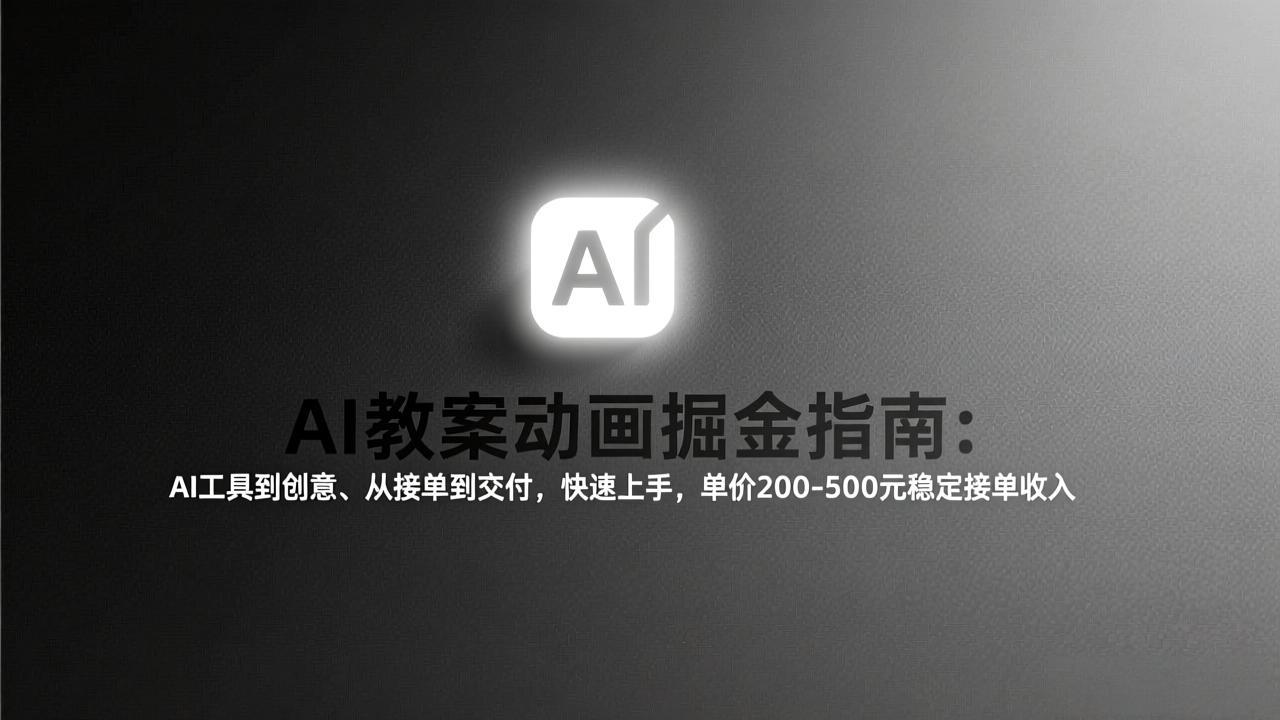 AI教案动画掘金指南：从工具到创意、从接单到交付，快速上手，单价200-500元稳定接单收入-旺仔资源库