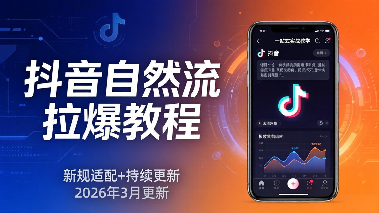 抖音自然流拉爆教程:新规适配+持续更新,话术+投放+起号一站式实战教学(更新26年3月-旺仔资源库