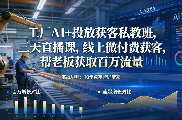 工厂AI+投放获客私教班，三天直播课，线上微付费获客，帮老板获取百万流量-旺仔资源库